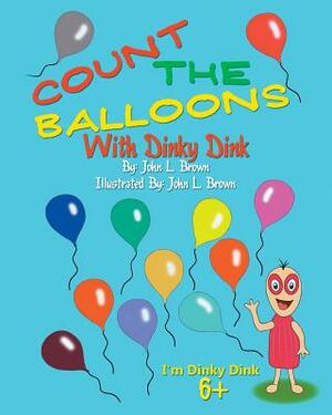 Count The Balloons: With Dinky Dink by John L. Brown