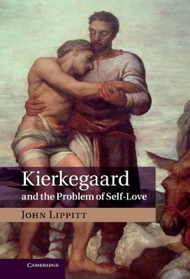 Kierkegaard and the Problem of Self-Love by John Lippitt
