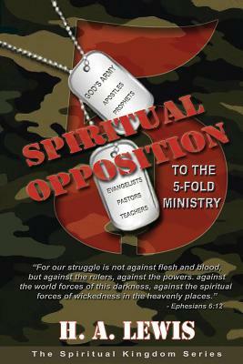 Spiritual Opposition to the Five Fold Ministry by H. a. Lewis