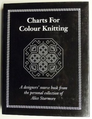 Charts for Colour Knitting a Designer's Source Book From the Personal Collection of Alice Starmore by Alice Starmore