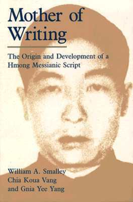 Mother of Writing: The Origin and Development of a Hmong Messianic Script by Gnia Yee Yang, William A. Smalley, Chia Koua Vang