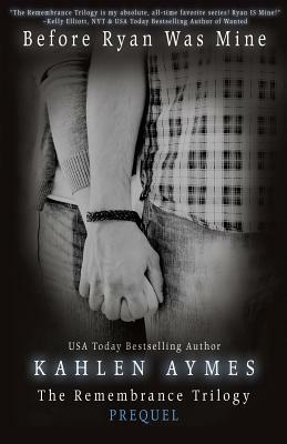 Before Ryan Was Mine: The Remembrance Series, Book 1 by Kahlen Aymes