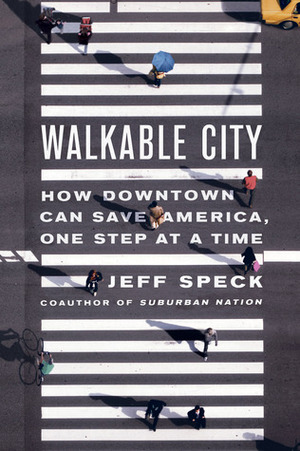 Walkable City: How Downtown Can Save America, One Step at a Time by Jeff Speck