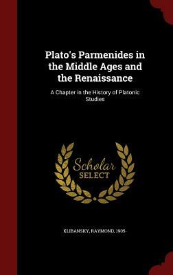 Plato's Parmenides in the Middle Ages and the Renaissance: A Chapter in the History of Platonic Studies by Raymond Klibansky