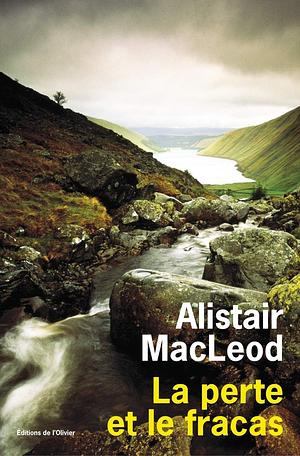La Perte et le Fracas by Alistair MacLeod