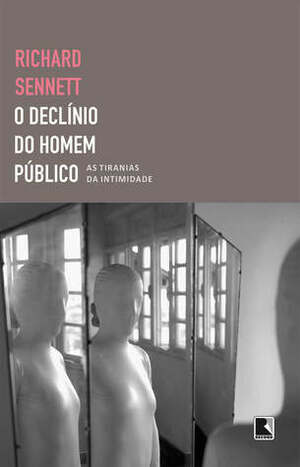 O Declínio do Homem Público: As Tiranias da Intimidade by Richard Sennett
