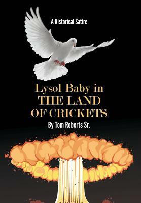 Lysol Baby in the Land of Crickets: A Historical Satire by Tom Roberts