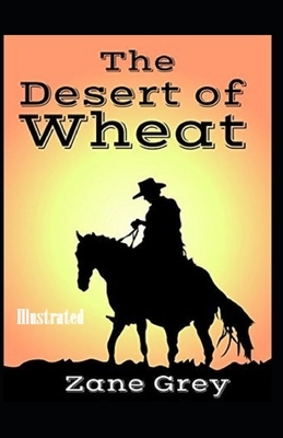 The Desert of Wheat Illustrated by Zane Grey