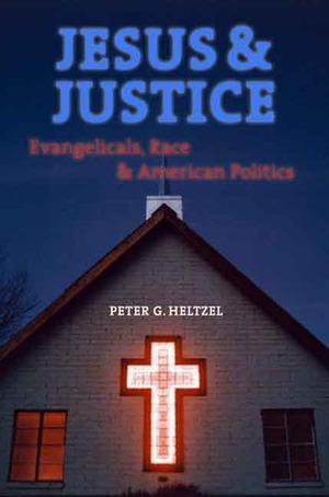 Jesus and Justice: Evangelicals, Race, and American Politics by Peter Goodwin Heltzel