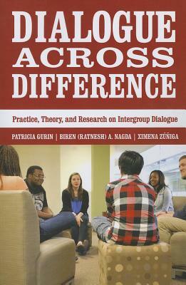Dialogue Across Difference: Practice, Theory, and Research on Intergroup Dialogue by Patricia Gurin, Biren (Ratnesh) A. Nagda, Ximena Zúñiga