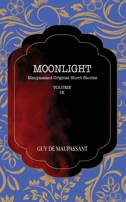 Moonlight: Maupassant Original Short Stories by Guy de Maupassant
