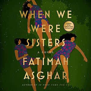 When We Were Sisters by Fatimah Asghar