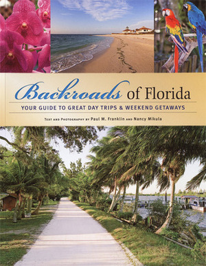 Backroads of Florida: Your Guide to Great Day Trips & Weekend Getaways by Paul M. Franklin, Nancy Joyce Mikula