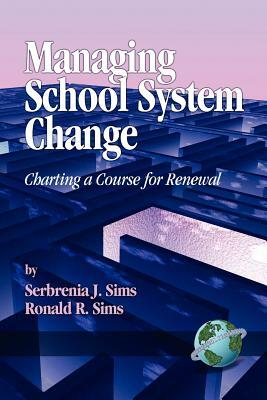 Managing School System Change: Charting a Course for Renewal (PB) by Serbrenia J. Sims