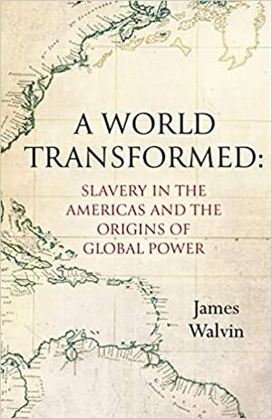 How Slavery in the Americas Matters: The Origins of Global Power by James Walvin