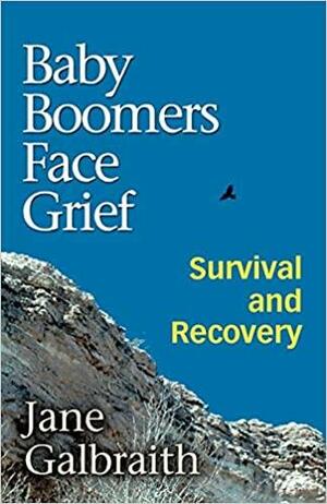 Baby Boomers Face Grief: Survival and Recovery by Jane Galbraith