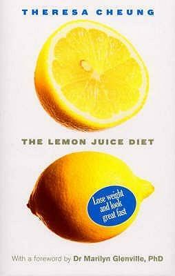 Lemon Juice Diet: Lose Weight and Look Great Fast by Theresa Cheung