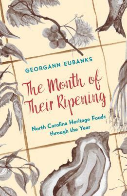 The Month of Their Ripening: North Carolina Heritage Foods Through the Year by Georgann Eubanks
