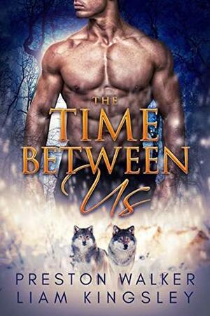 The Time Between Us by Liam Kingsley, Preston Walker