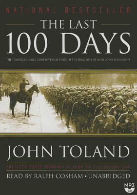 The Last 100 Days: The Tumultuous and Controversial Story of the Final Days of World War II in Europe by John Toland