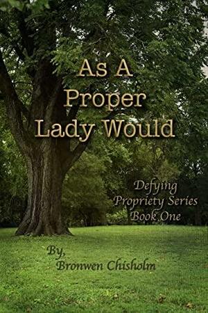 As a Proper Lady Would: A Pride & Prejudice Variation by Bronwen Chisholm, A Lady