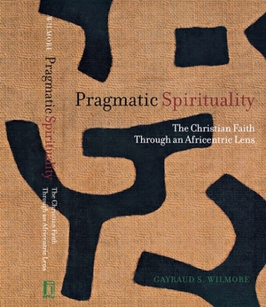 Pragmatic Spirituality: The Christian Faith Through an Africentric Lens by Gayraud S. Wilmore