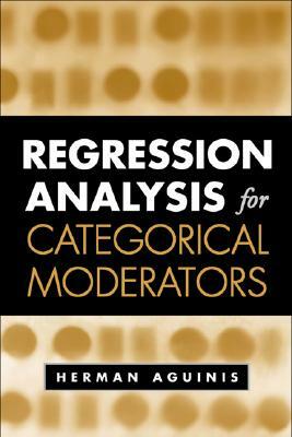 Regression Analysis for Categorical Moderators by Herman Aguinis