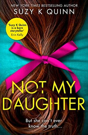 Not My Daughter: The most gripping and unputdownable psychological thriller of 2020, from the New York Times bestselling author by Suzy K. Quinn