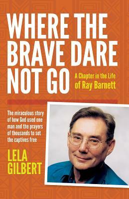 Where the Brave Dare Not Go by Lela Gilbert