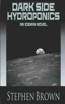 Dark Side Hydroponics: An iCEman Novel by Stephen Brown