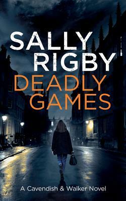 Deadly Games: A Cavendish & Walker Novel by Sally Rigby