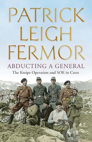 Abducting A General by Patrick Leigh Fermor