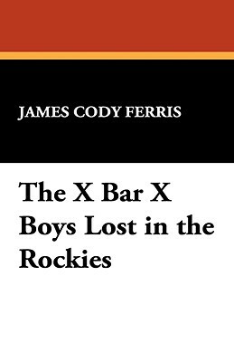 The X Bar X Boys Lost in the Rockies by James Cody Ferris