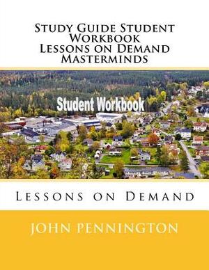 Study Guide Student Workbook Lessons on Demand Masterminds: Lessons on Demand by John Pennington