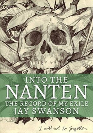 Into the Nanten - The Record of My Exile (Journal One) by Nimit Malavia, Jay Swanson