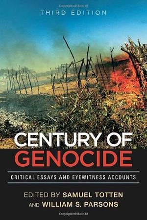 Century of Genocide: Critical Essays and Eyewitness Accounts by Samuel Totten, Israel W. Charny, William S. Parsons