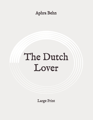 The Dutch Lover: Large Print by Aphra Behn