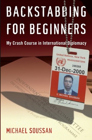 Backstabbing for Beginners: My Crash Course in International Diplomacy by Michael Soussan