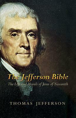 The Jefferson Bible: The Life and Morals of Jesus of Nazareth by Thomas Jefferson