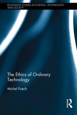 The Ethics of Ordinary Technology by Michel Puech