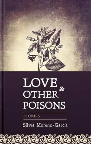 Love & Other Poisons by Silvia Moreno-Garcia