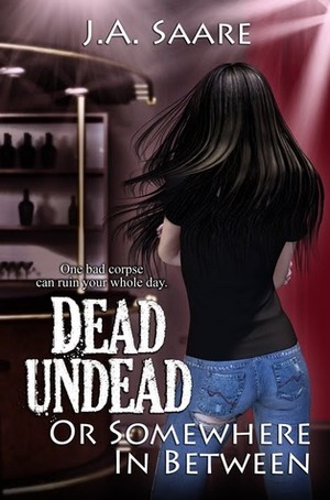 Dead, Undead, or Somewhere in Between by J.A. Saare