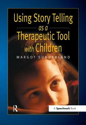 Using Story Telling as a Therapeutic Tool with Children by Margot Sunderland