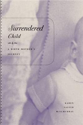 Surrendered Child: A Birth Mother's Journey by Karen Salyer McElmurray