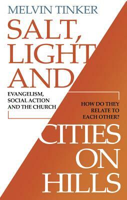 Salt, Light and Cities on Hills: Evangelism, Social Action and the Church - How Do They Relate to Each Other ? by Melvin Tinker