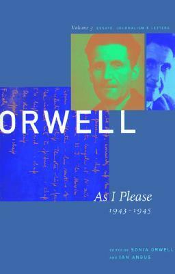 As I Please: 1943-1945 by George Orwell, Ian Angus, Sonia Orwell