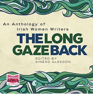 The Long Gaze Back: An Anthology of Irish Women Writers by Sinéad Gleeson