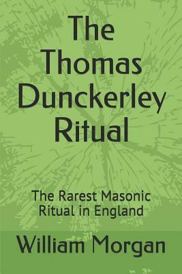 The Thomas Dunckerley Ritual: The Rarest Masonic Ritual in England by William Morgan