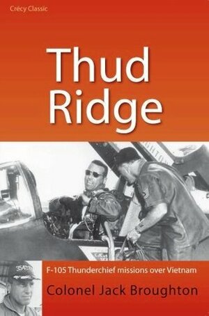 Thud Ridge: F-105 Thunderchief missions over Vietnam by Jack Broughton, Hanson W. Baldwin