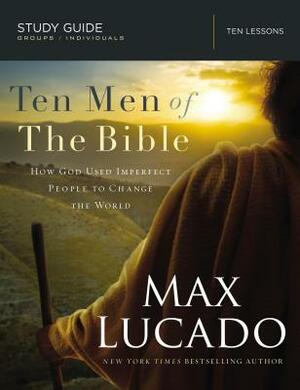 Ten Men of the Bible: How God Used Imperfect People to Change the World by Max Lucado